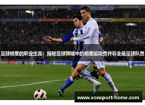 足球明星的职业生涯：揭秘足球领域中的明星运动员并非全是足球队员